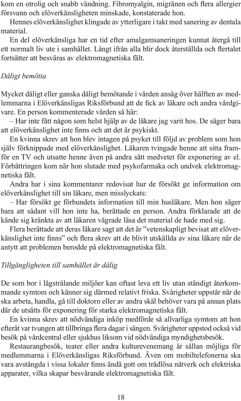 Långt ifrån alla blir dock återställda och flertalet fortsätter att besväras av elektromagnetiska fält.