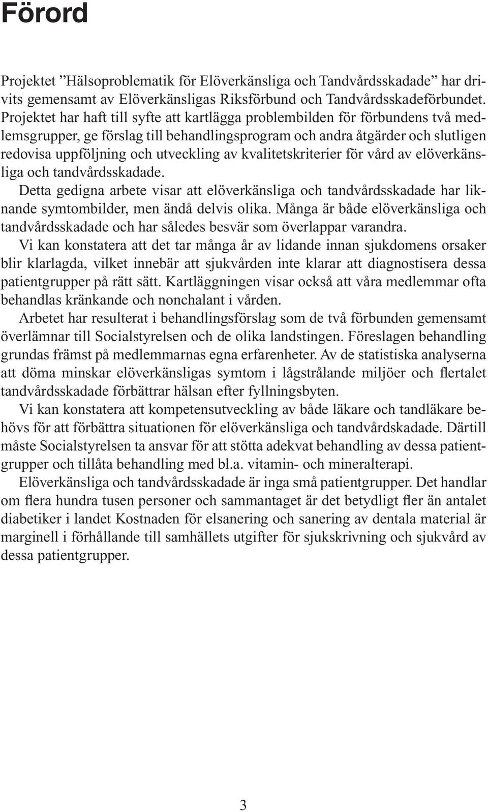 kvalitetskriterier för vård av elöverkänsliga och tandvårdsskadade. Detta gedigna arbete visar att elöverkänsliga och tandvårdsskadade har liknande symtombilder, men ändå delvis olika.