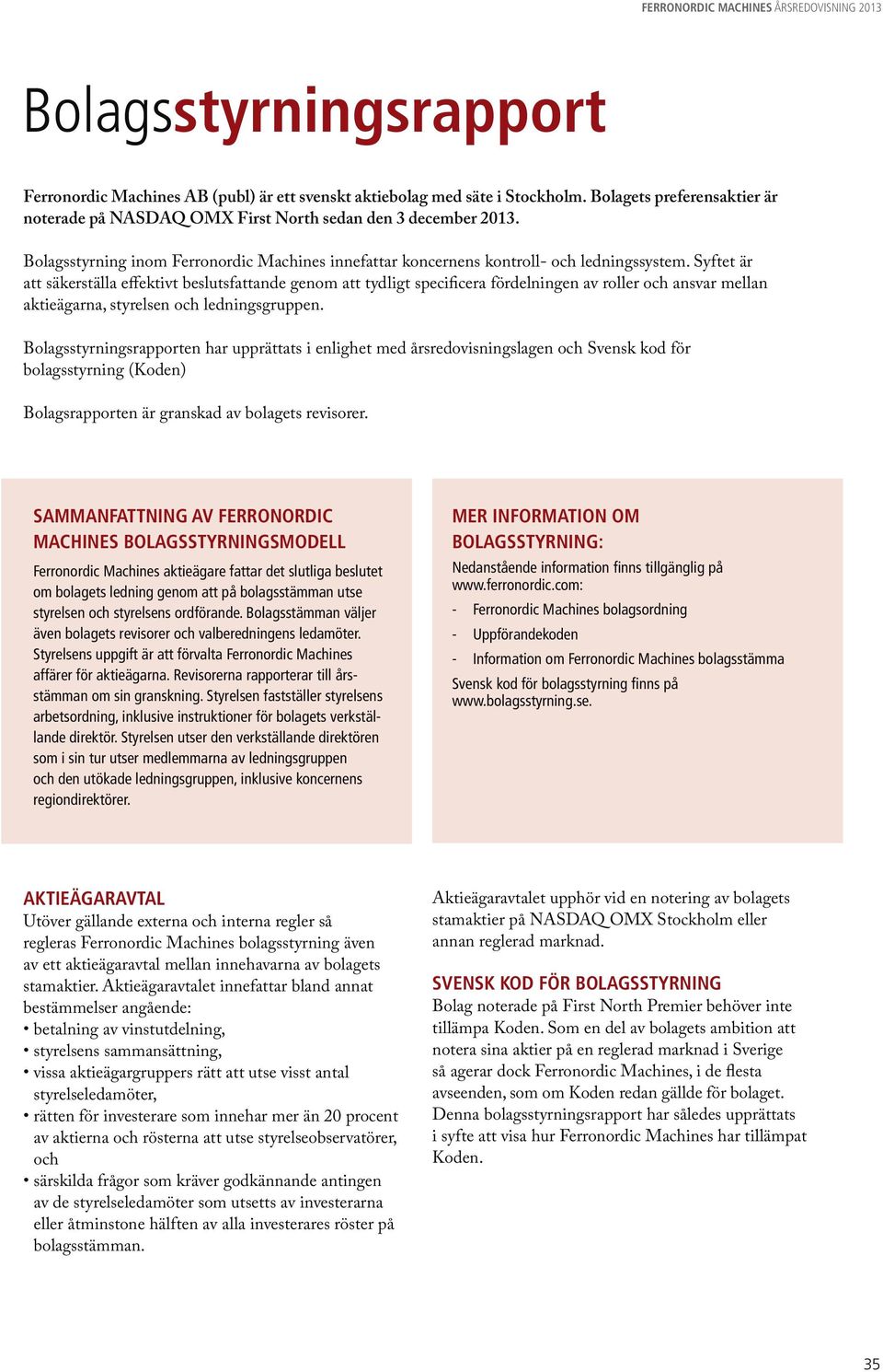 Syftet är att säkerställa effektivt beslutsfattande genom att tydligt specificera fördelningen av roller och ansvar mellan aktieägarna, styrelsen och ledningsgruppen.