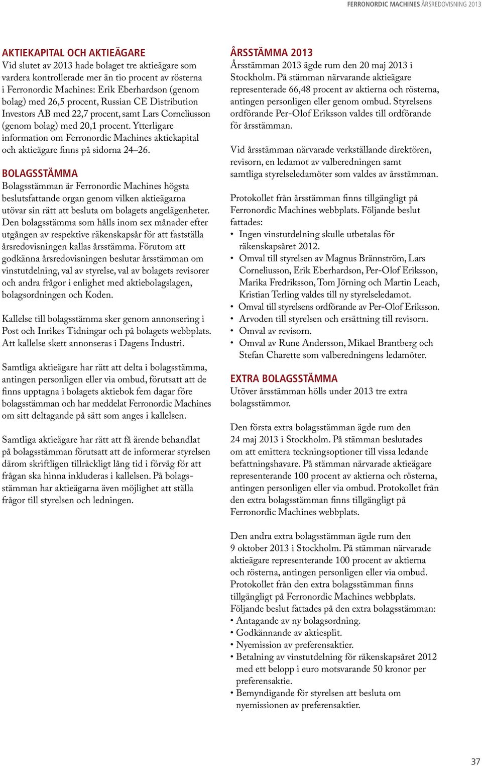 Ytterligare information om Ferronordic Machines aktiekapital och aktieägare finns på sidorna 24 26.