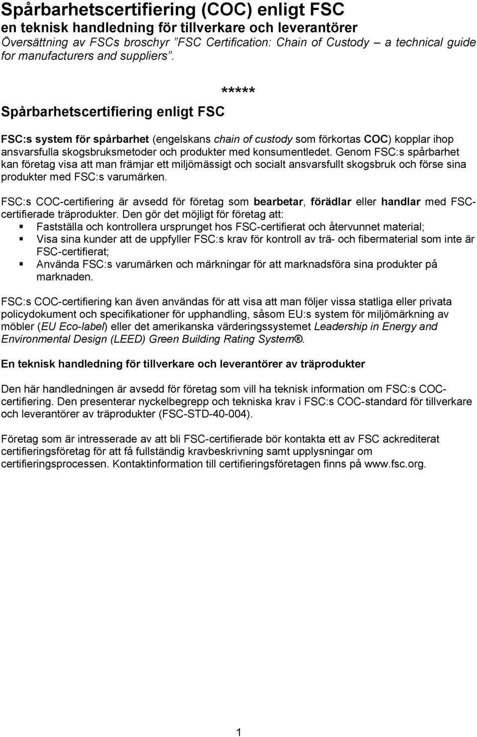 ***** Spårbarhetscertifiering enligt FSC FSC:s system för spårbarhet (engelskans chain of custody som förkortas COC) kopplar ihop ansvarsfulla skogsbruksmetoder och produkter med konsumentledet.