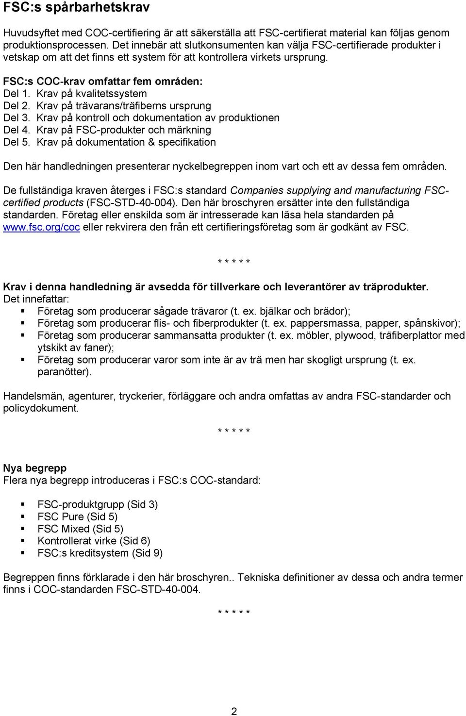 Krav på kvalitetssystem Del 2. Krav på trävarans/träfiberns ursprung Del 3. Krav på kontroll och dokumentation av produktionen Del 4. Krav på FSC-produkter och märkning Del 5.