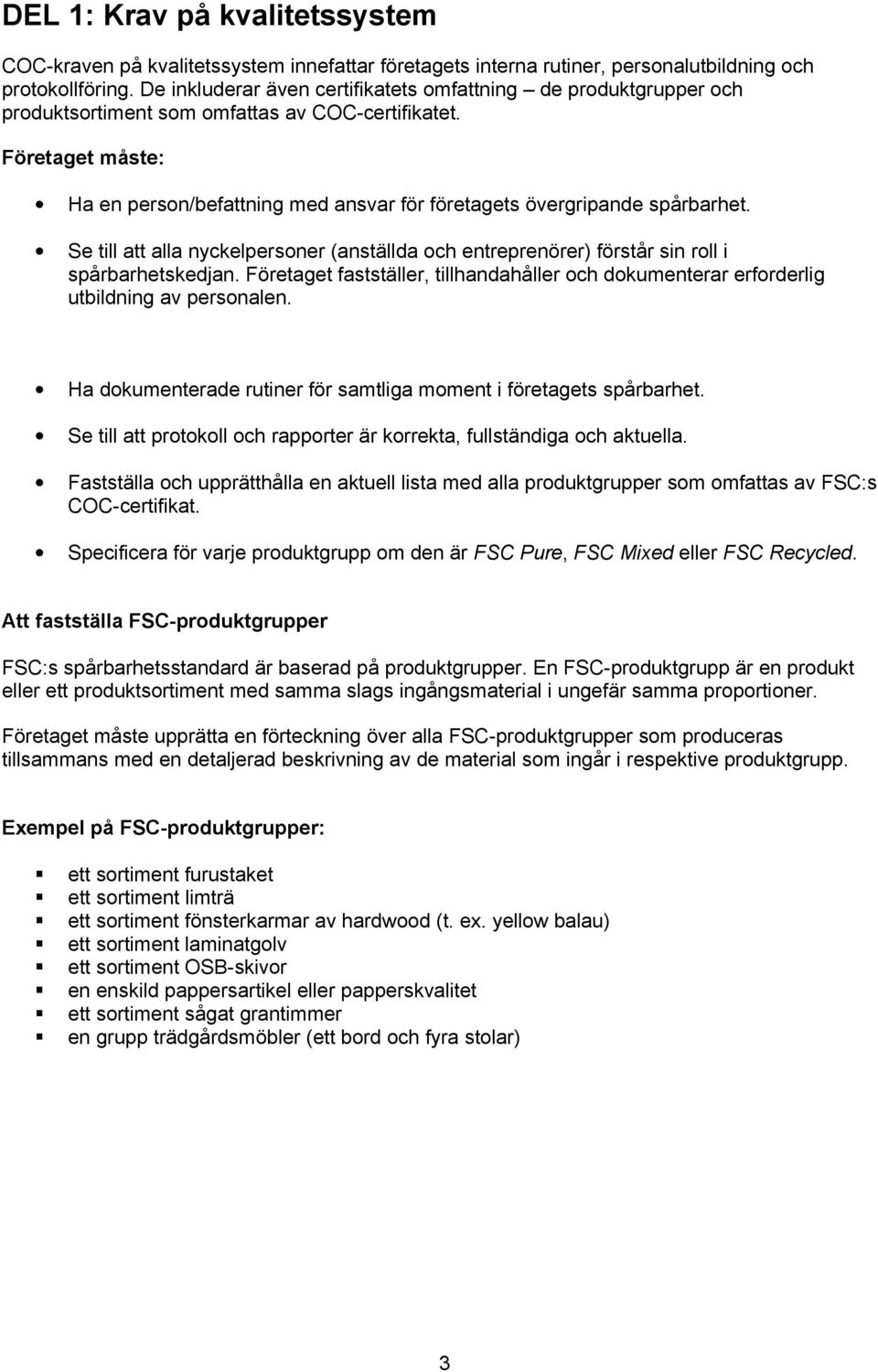 Företaget måste: Ha en person/befattning med ansvar för företagets övergripande spårbarhet. Se till att alla nyckelpersoner (anställda och entreprenörer) förstår sin roll i spårbarhetskedjan.