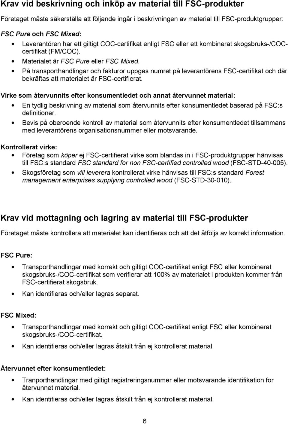 På transporthandlingar och fakturor uppges numret på leverantörens FSC-certifikat och där bekräftas att materialet är FSC-certifierat.