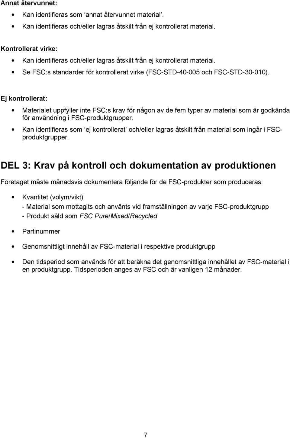 Ej kontrollerat: Materialet uppfyller inte FSC:s krav för någon av de fem typer av material som är godkända för användning i FSC-produktgrupper.