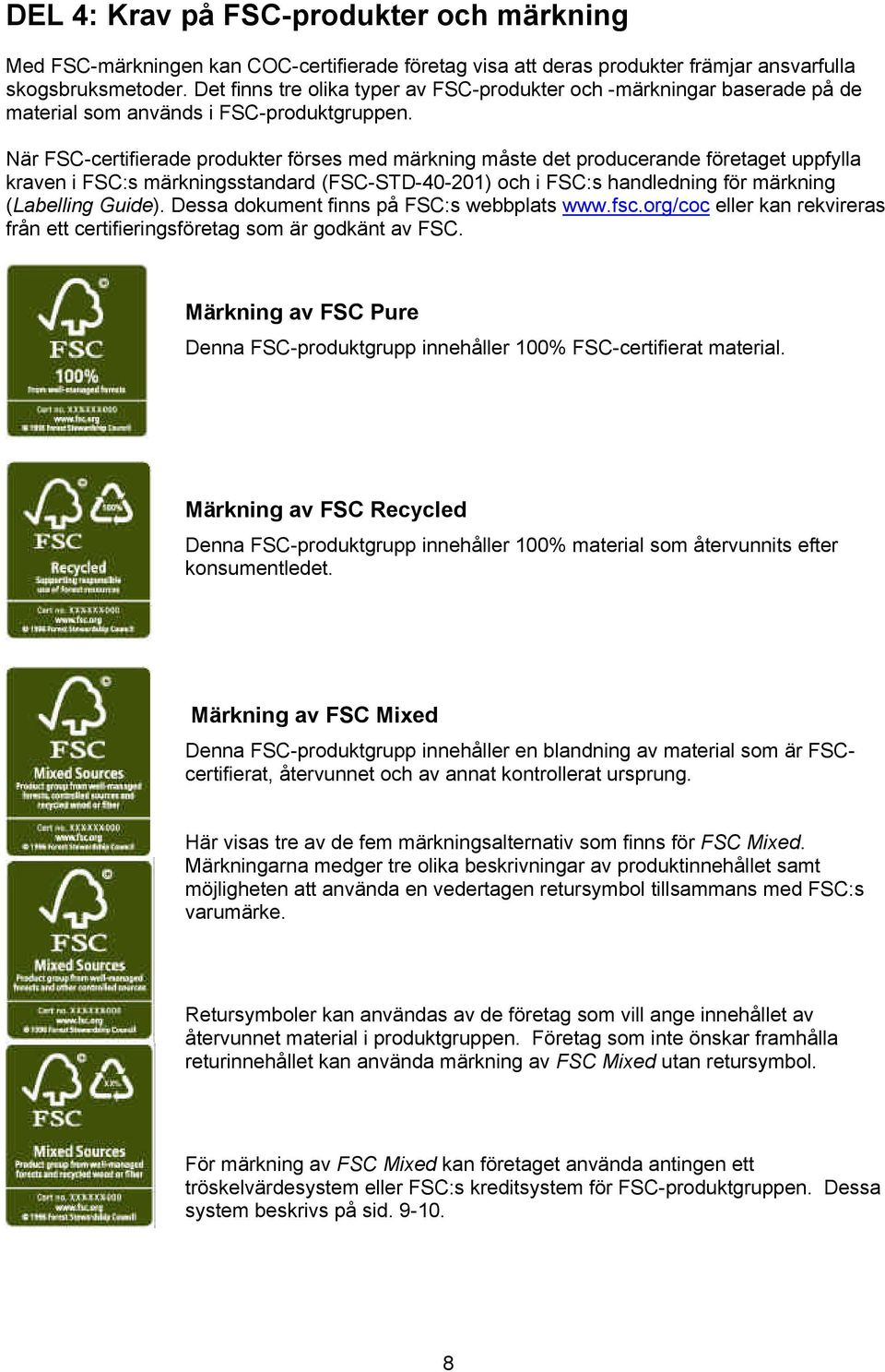 När FSC-certifierade produkter förses med märkning måste det producerande företaget uppfylla kraven i FSC:s märkningsstandard (FSC-STD-40-201) och i FSC:s handledning för märkning (Labelling Guide).