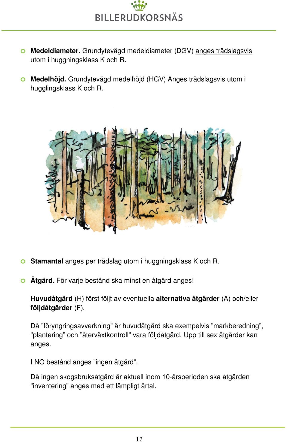 För varje bestånd ska minst en åtgärd anges! Huvudåtgärd (H) först följt av eventuella alternativa åtgärder (A) ch/eller följdåtgärder (F).