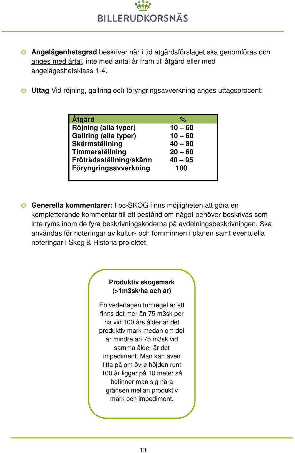 Fröträdsställning/skärm 40 95 Föryngringsavverkning 100 Generella kmmentarer: I pc-skog finns möjligheten att göra en kmpletterande kmmentar till ett bestånd m någt behöver beskrivas sm inte ryms inm