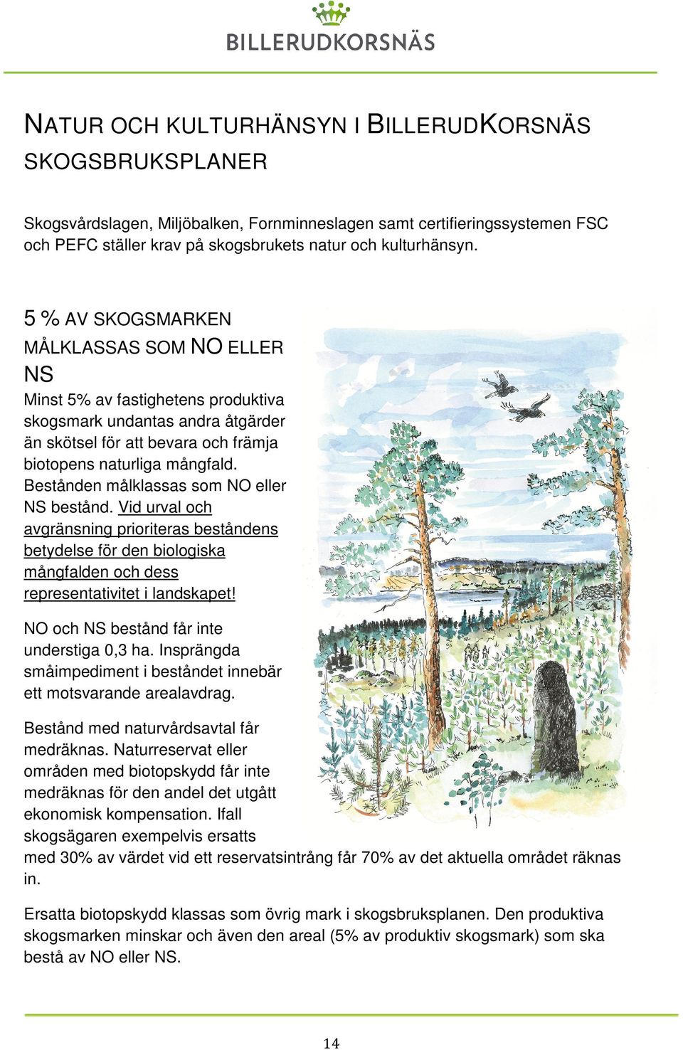 Bestånden målklassas sm NO eller NS bestånd. Vid urval ch avgränsning pririteras beståndens betydelse för den bilgiska mångfalden ch dess representativitet i landskapet!