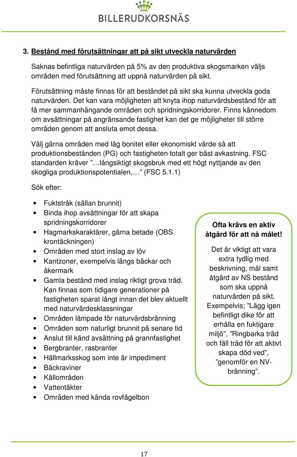 Det kan vara möjligheten att knyta ihp naturvårdsbestånd för att få mer sammanhängande mråden ch spridningskrridrer.