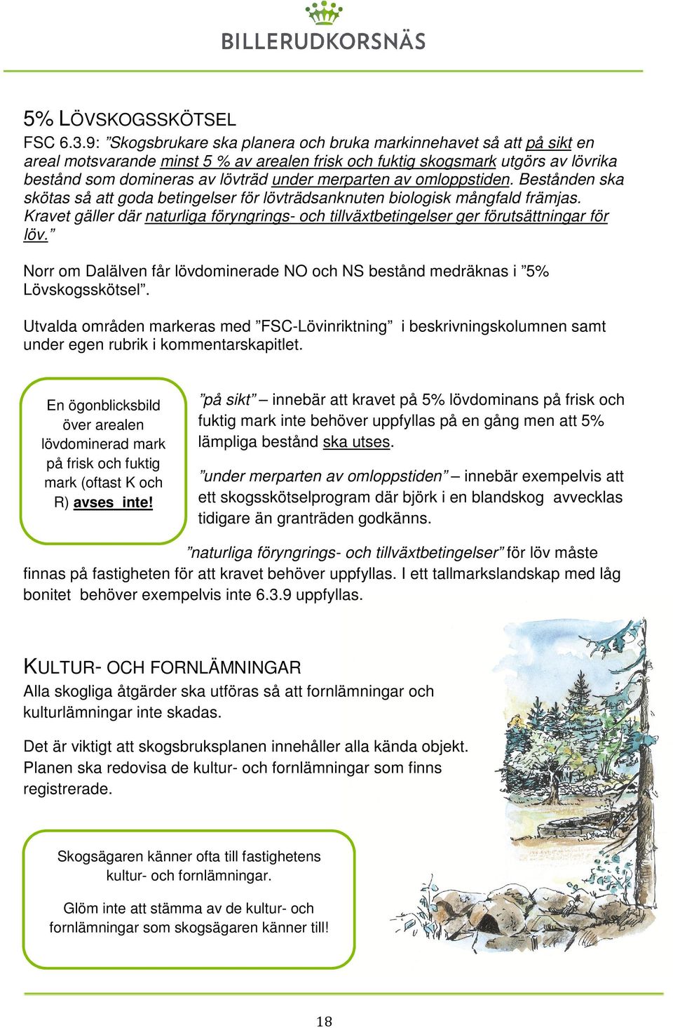 mlppstiden. Bestånden ska skötas så att gda betingelser för lövträdsanknuten bilgisk mångfald främjas. Kravet gäller där naturliga föryngrings- ch tillväxtbetingelser ger förutsättningar för löv.