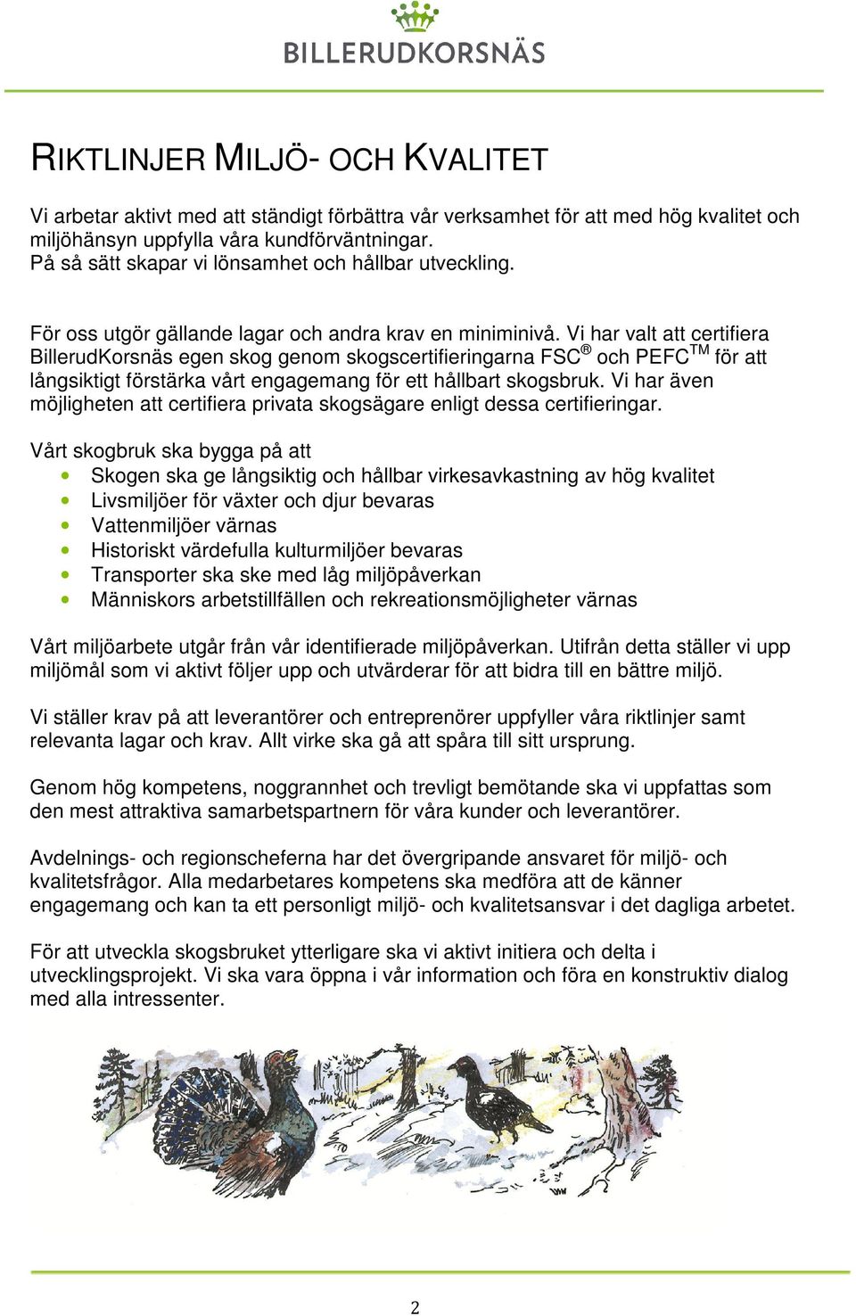 Vi har valt att certifiera BillerudKrsnäs egen skg genm skgscertifieringarna FSC ch PEFC TM för att långsiktigt förstärka vårt engagemang för ett hållbart skgsbruk.