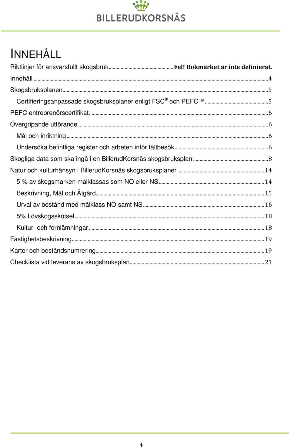 BillerudKrsnäs skgsbruksplan: Natur ch kulturhänsyn i BillerudKrsnäs skgsbruksplaner 5 % av skgsmarken målklassas sm NO eller NS Beskrivning, Mål ch
