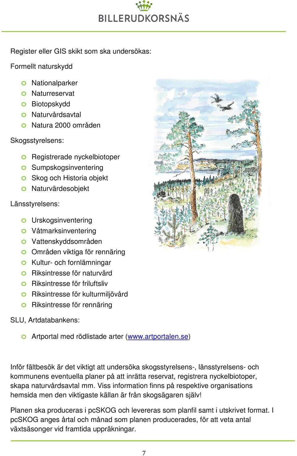 Riksintresse för friluftsliv Riksintresse för kulturmiljövård Riksintresse för rennäring SLU, Artdatabankens: Artprtal med rödlistade arter (www.artprtalen.