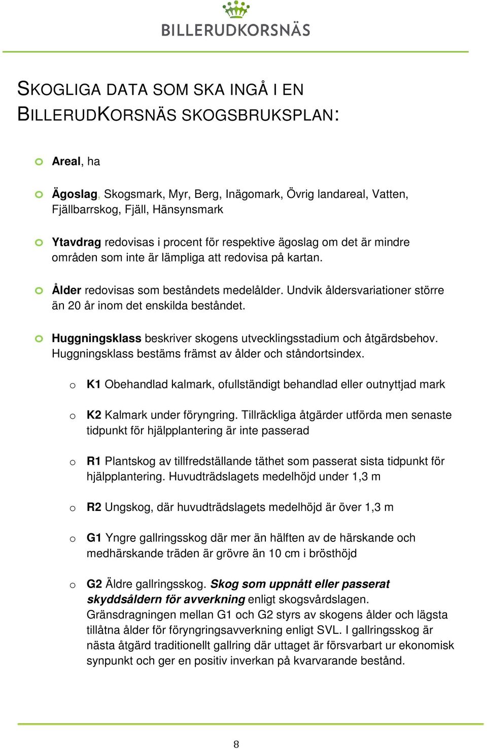 Huggningsklass beskriver skgens utvecklingsstadium ch åtgärdsbehv. Huggningsklass bestäms främst av ålder ch ståndrtsindex.