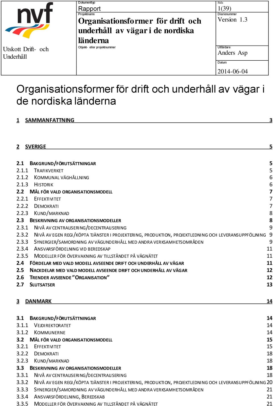 3.3 SYNERGIER/SAMORDNING AV VÄGUNDERHÅLL MED ANDRA VERKSAMHETSOMRÅDEN 9 2.3.4 ANSVARSFÖRDELNING VID BEREDSKAP 11 2.3.5 MODELLER FÖR ÖVERVAKNING AV TILLSTÅNDET PÅ VÄGNÄTET 11 2.