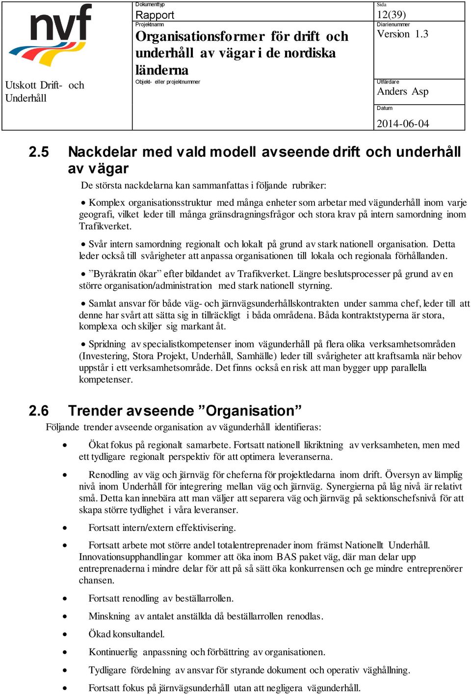 vägunderhåll inom varje geografi, vilket leder till många gränsdragningsfrågor och stora krav på intern samordning inom Trafikverket.