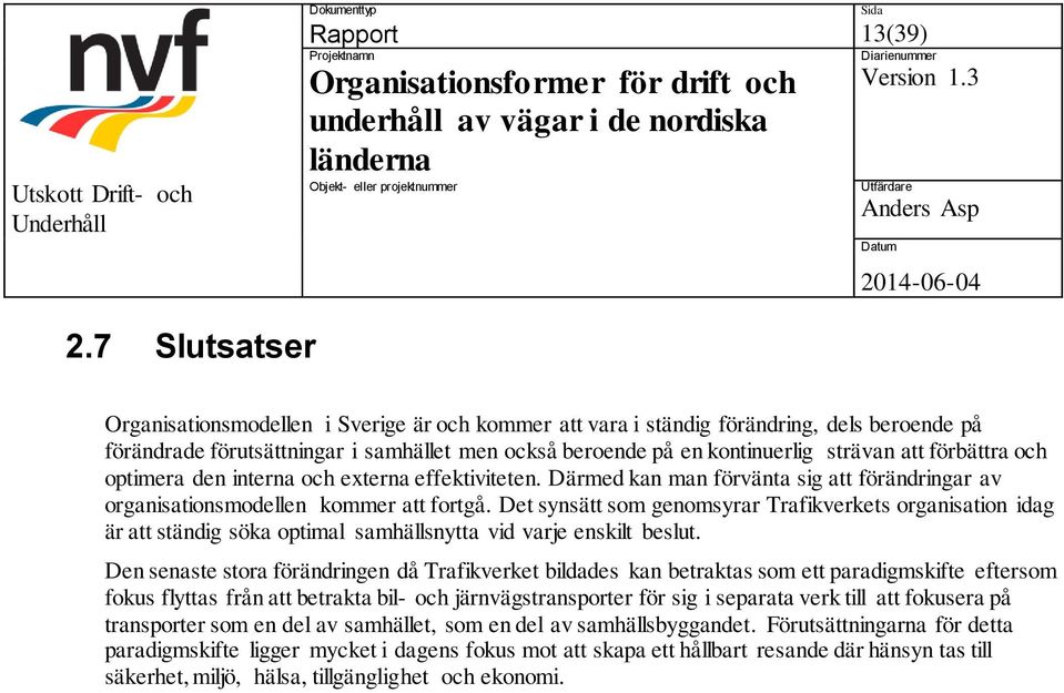 förbättra och optimera den interna och externa effektiviteten. Därmed kan man förvänta sig att förändringar av organisationsmodellen kommer att fortgå.
