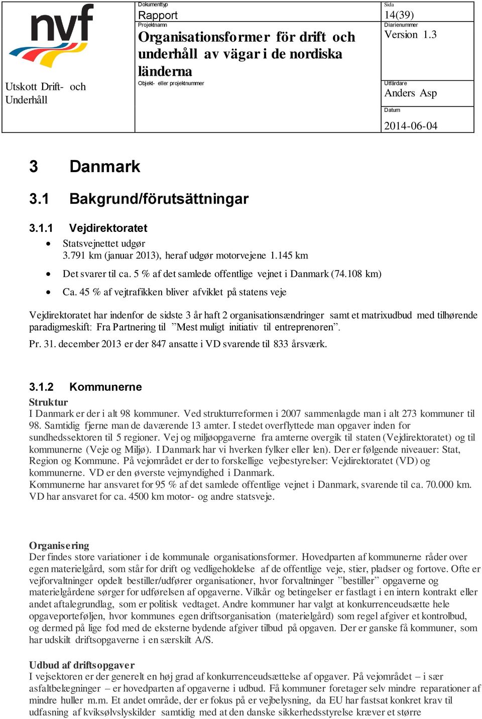 45 % af vejtrafikken bliver afviklet på statens veje Vejdirektoratet har indenfor de sidste 3 år haft 2 organisationsændringer samt et matrixudbud med tilhørende paradigmeskift: Fra Partnering til