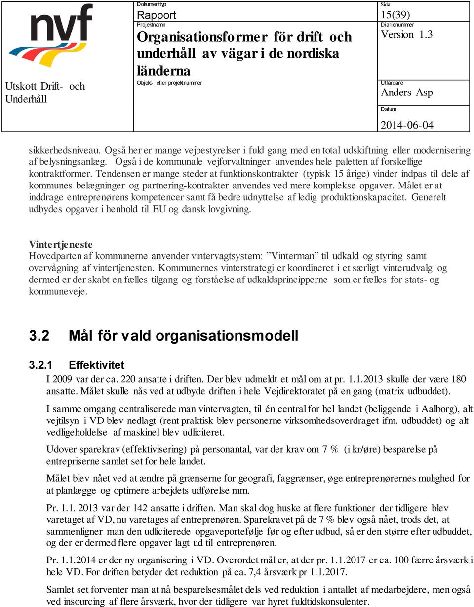 Tendensen er mange steder at funktionskontrakter (typisk 15 årige) vinder indpas til dele af kommunes belægninger og partnering-kontrakter anvendes ved mere komplekse opgaver.