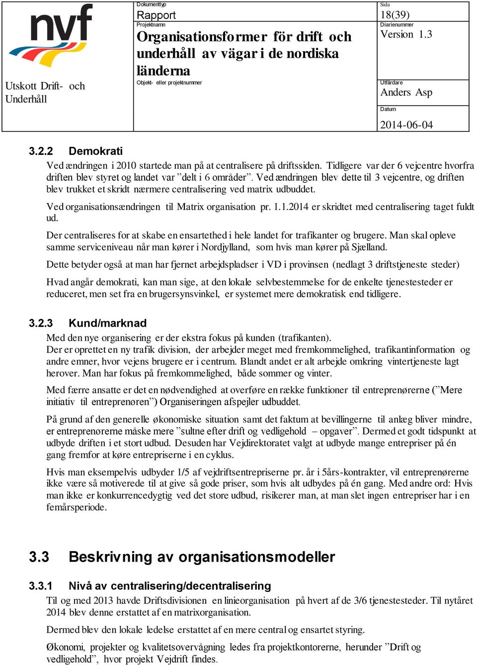 1.2014 er skridtet med centralisering taget fuldt ud. Der centraliseres for at skabe en ensartethed i hele landet for trafikanter og brugere.
