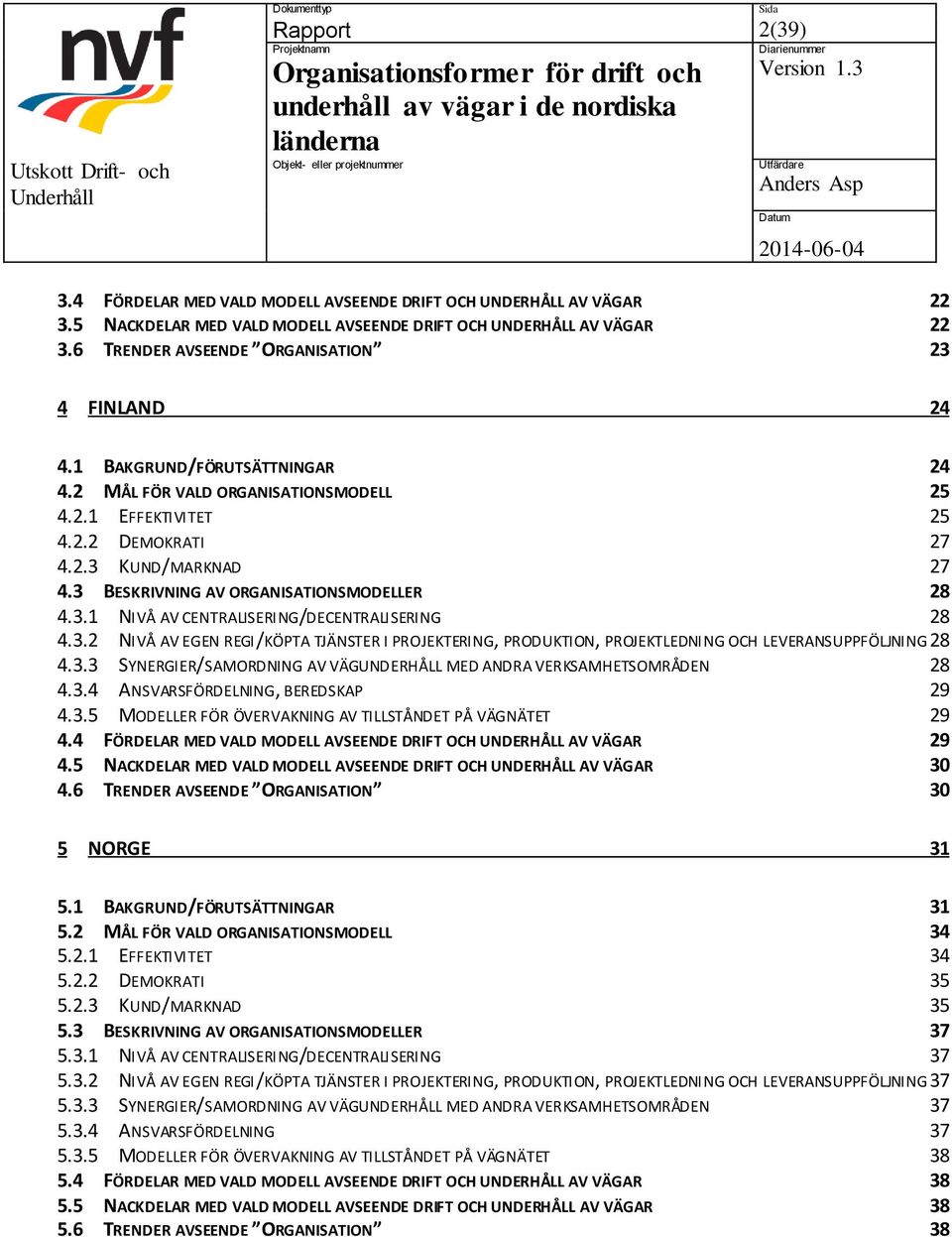 3 BESKRIVNING AV ORGANISATIONSMODELLER 28 4.3.1 NIVÅ AV CENTRALISERING/DECENTRALISERING 28 4.3.2 NIVÅ AV EGEN REGI/KÖPTA TJÄNSTER I PROJEKTERING, PRODUKTION, PROJEKTLEDNING OCH LEVERANSUPPFÖLJNING 28 4.