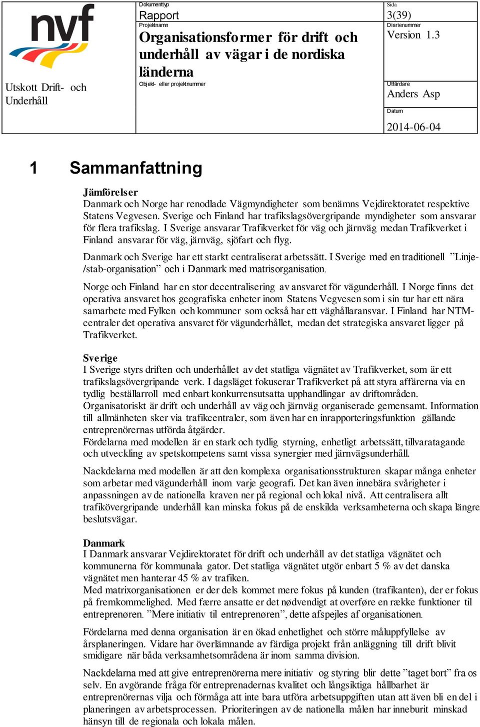 I Sverige ansvarar Trafikverket för väg och järnväg medan Trafikverket i Finland ansvarar för väg, järnväg, sjöfart och flyg. Danmark och Sverige har ett starkt centraliserat arbetssätt.