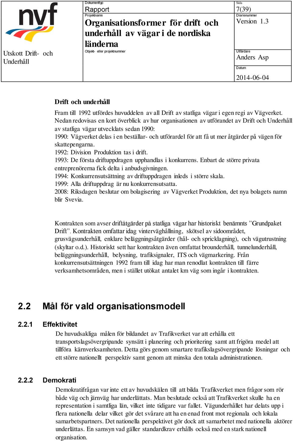 åtgärder på vägen för skattepengarna. 1992: Division Produktion tas i drift. 1993: De första driftuppdragen upphandlas i konkurrens.