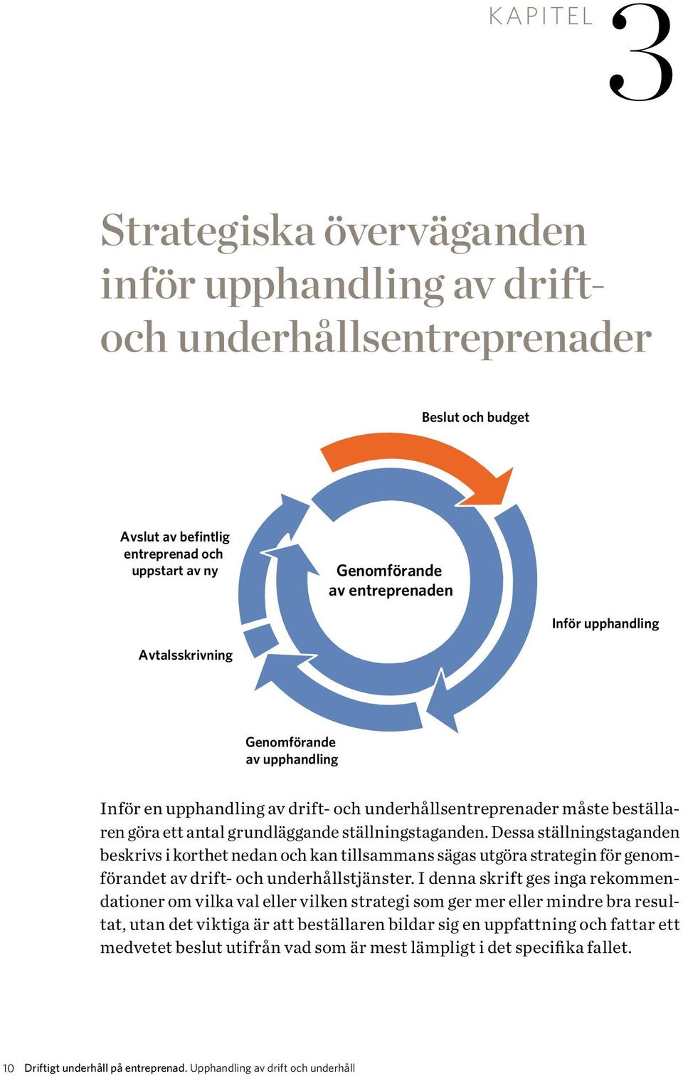 Dessa ställnings taganden beskrivs i korthet nedan och kan tillsammans sägas utgöra strategin för genomförandet av drift- och underhållstjänster.