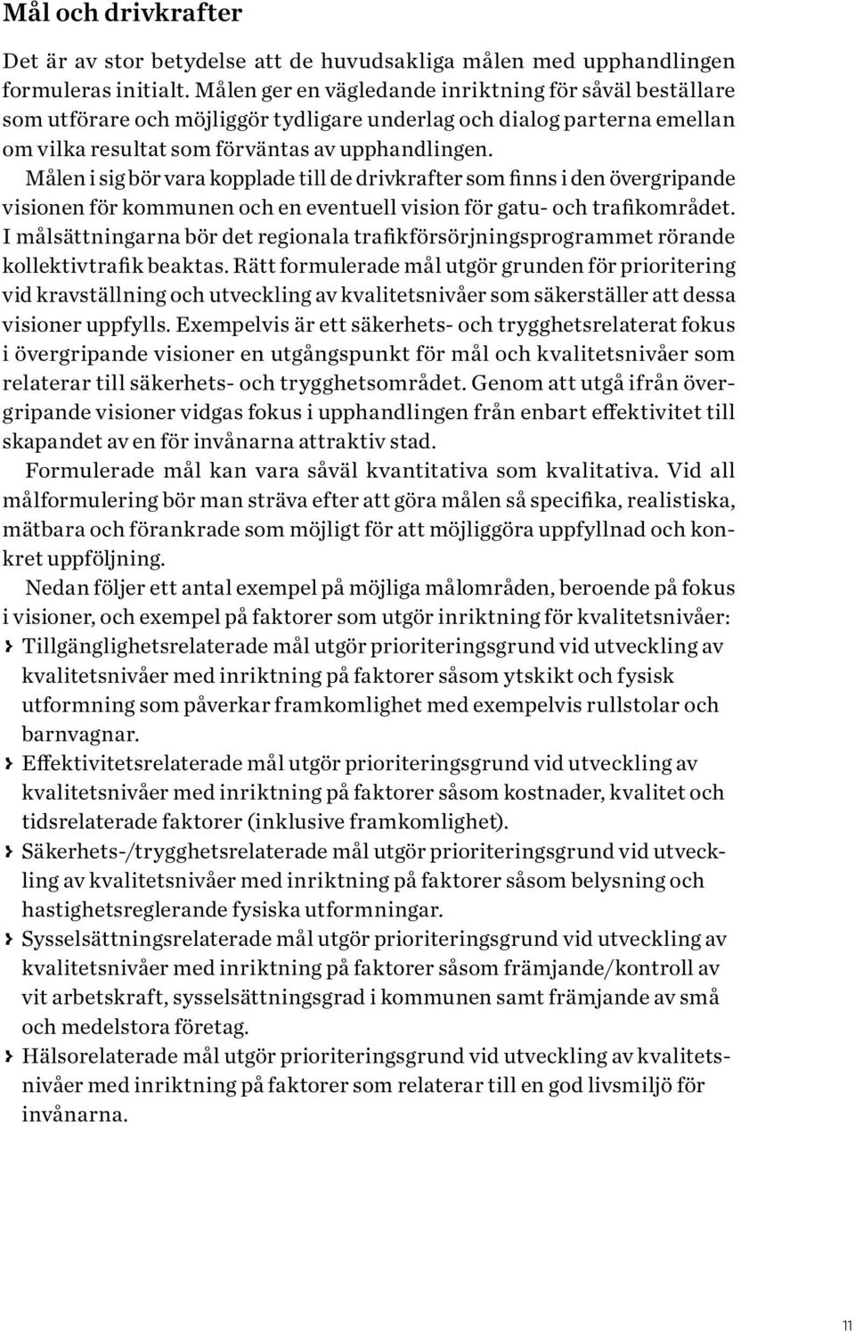 Målen i sig bör vara kopplade till de drivkrafter som finns i den övergripande visionen för kommunen och en eventuell vision för gatu- och trafikområdet.