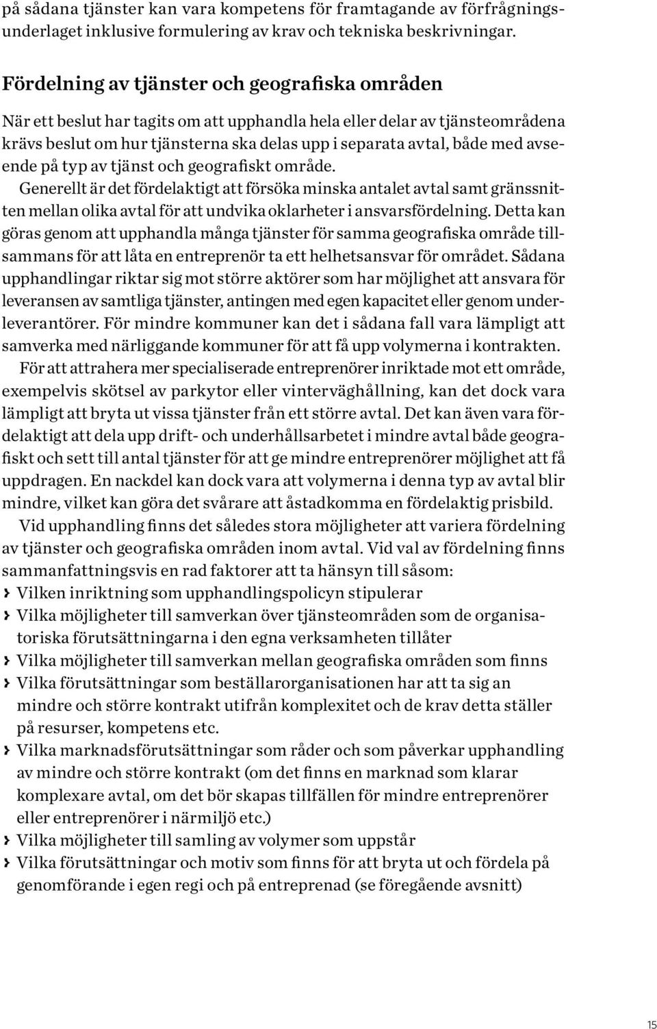 avseende på typ av tjänst och geografiskt område. Generellt är det fördelaktigt att försöka minska antalet avtal samt gränssnitten mellan olika avtal för att undvika oklarheter i ansvarsfördelning.