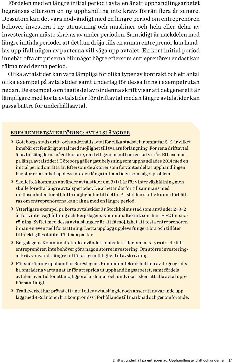 Samtidigt är nackdelen med längre initiala perioder att det kan dröja tills en annan entreprenör kan handlas upp ifall någon av parterna vill säga upp avtalet.