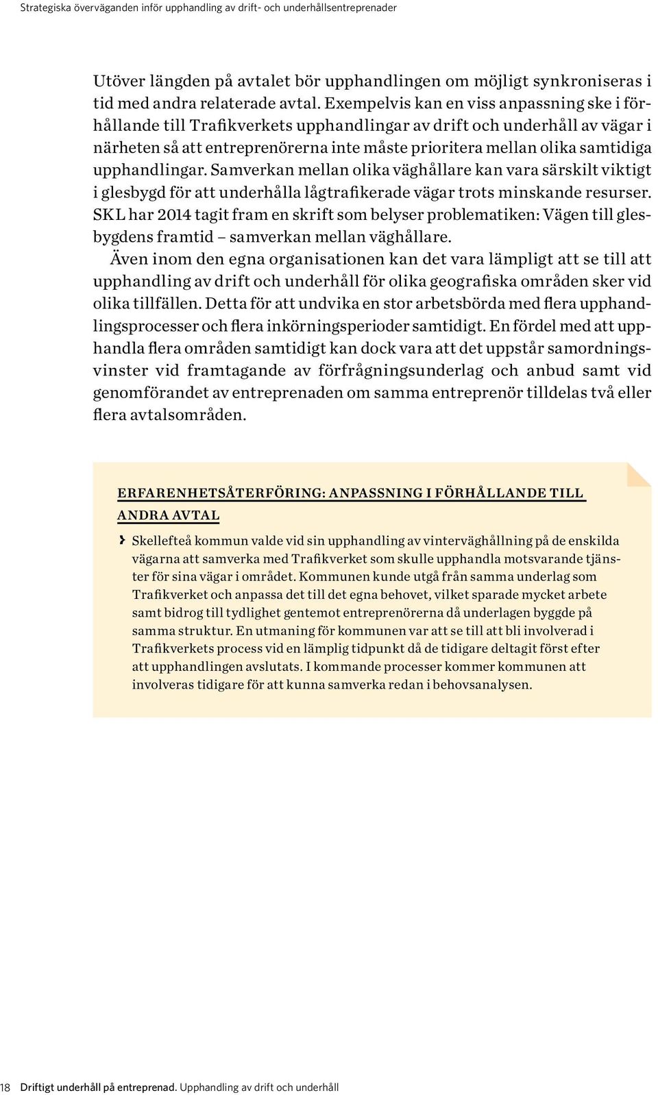 upphandlingar. Samverkan mellan olika väghållare kan vara särskilt viktigt i glesbygd för att underhålla lågtrafikerade vägar trots minskande resurser.