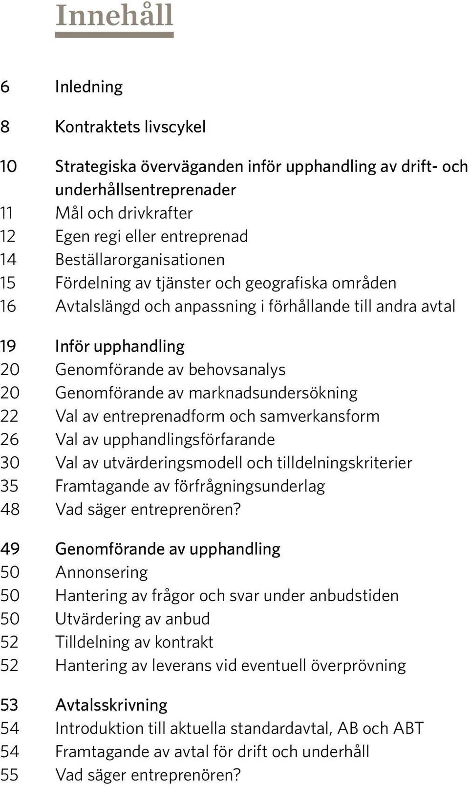 Genomförande av marknadsundersökning 22 Val av entreprenadform och samverkansform 26 Val av upphandlingsförfarande 30 Val av utvärderingsmodell och tilldelningskriterier 35 Framtagande av