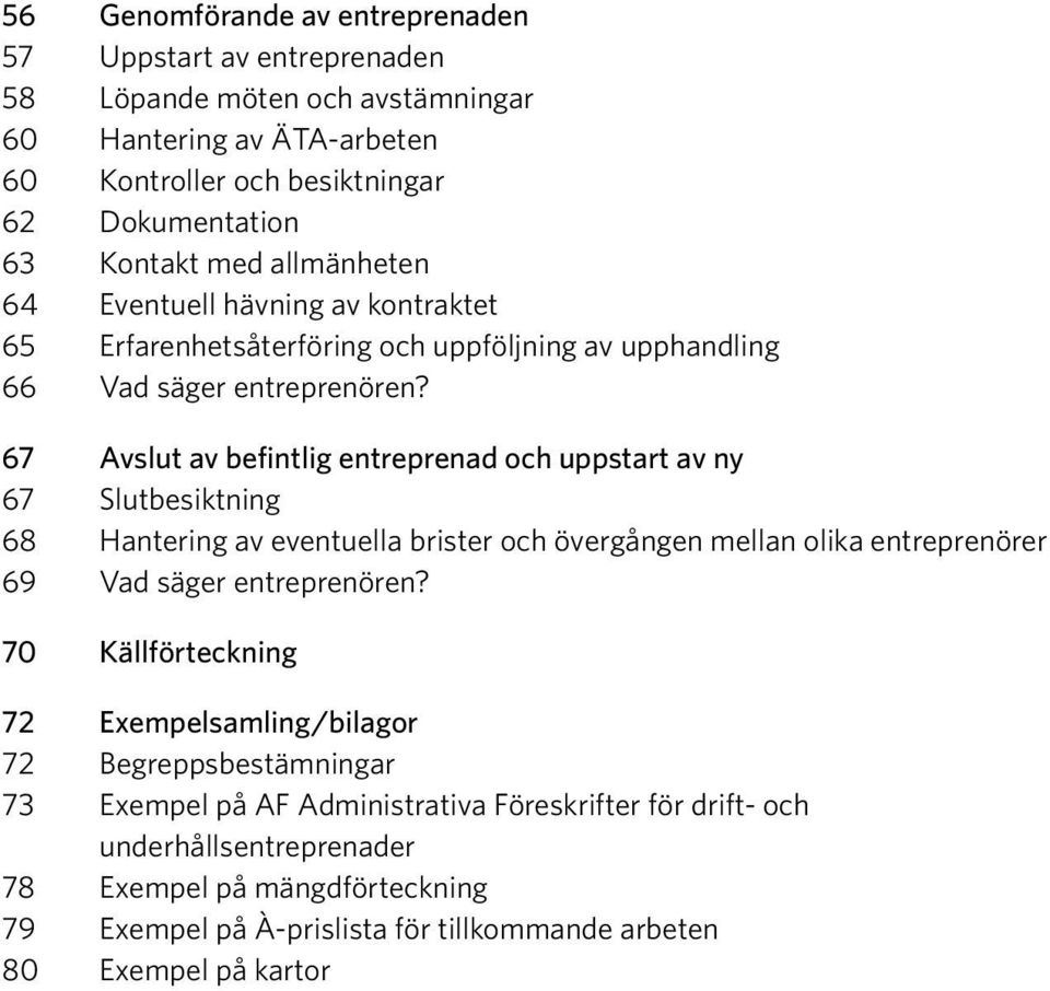 67 Avslut av befintlig entreprenad och uppstart av ny 67 Slutbesiktning 68 Hantering av eventuella brister och övergången mellan olika entreprenörer 69 Vad säger entreprenören?