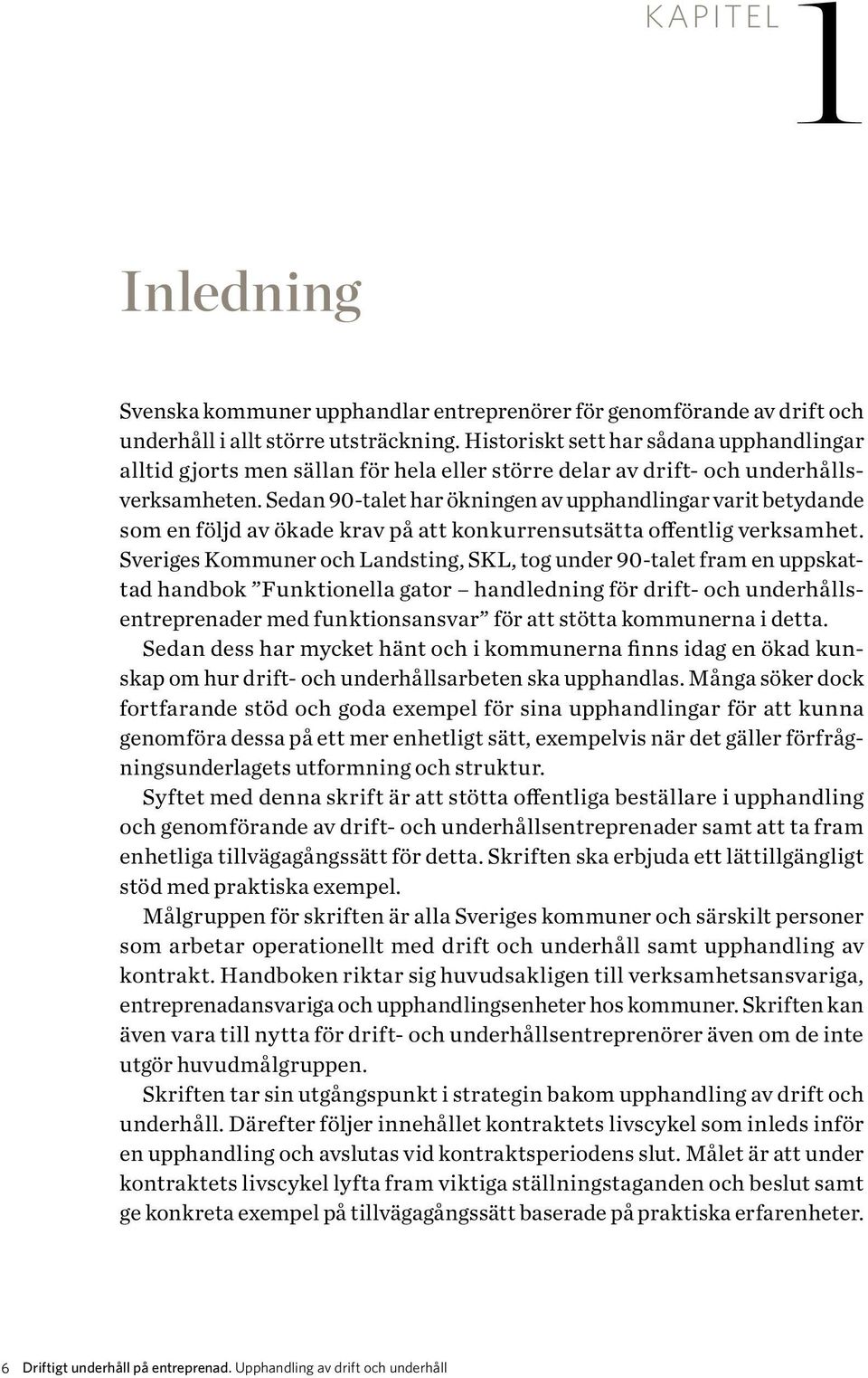 Sedan 90-talet har ökningen av upphandlingar varit betydande som en följd av ökade krav på att konkurrensutsätta offentlig verksamhet.