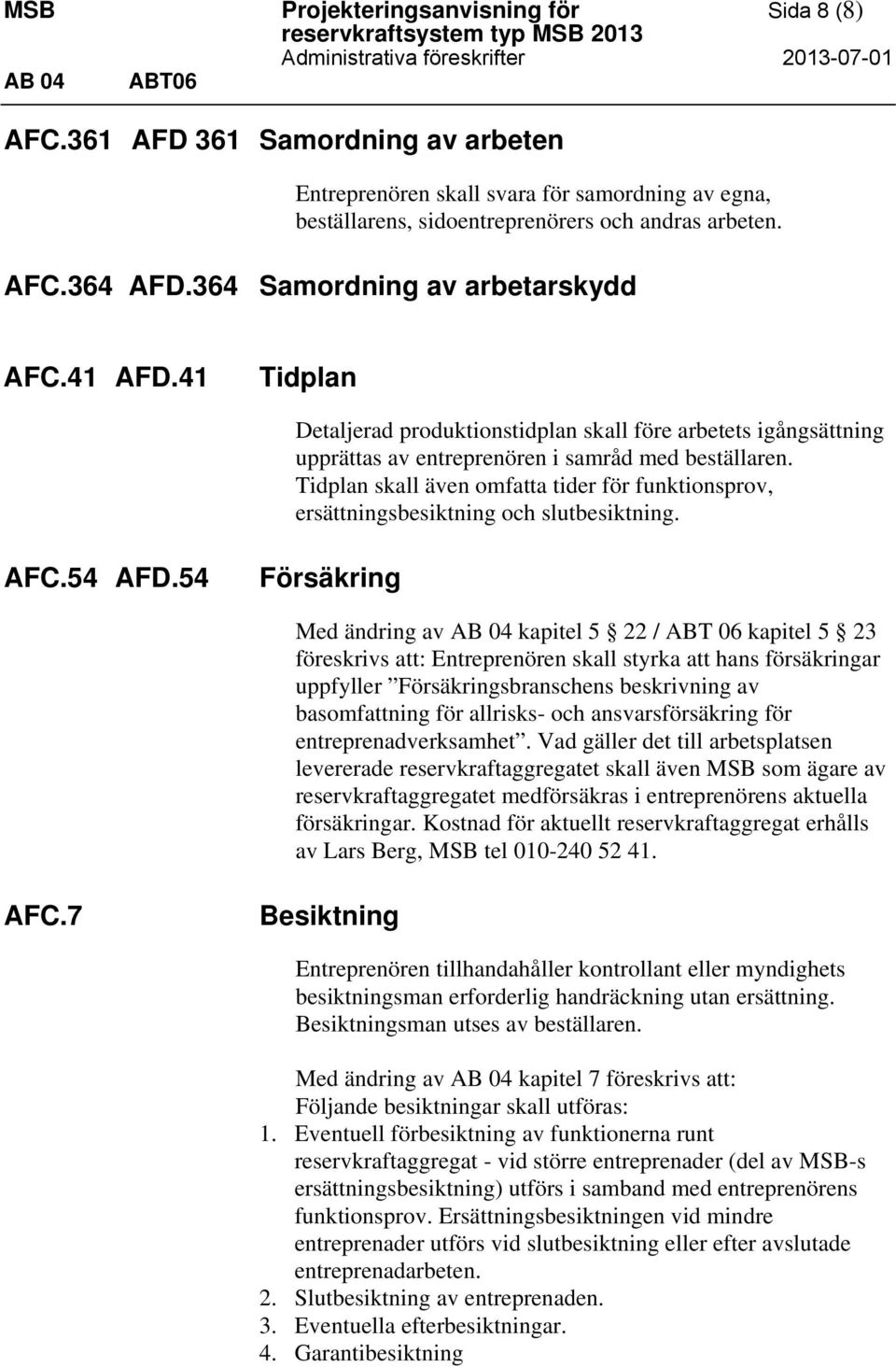 41 Tidplan Detaljerad produktionstidplan skall före arbetets igångsättning upprättas av entreprenören i samråd med beställaren.