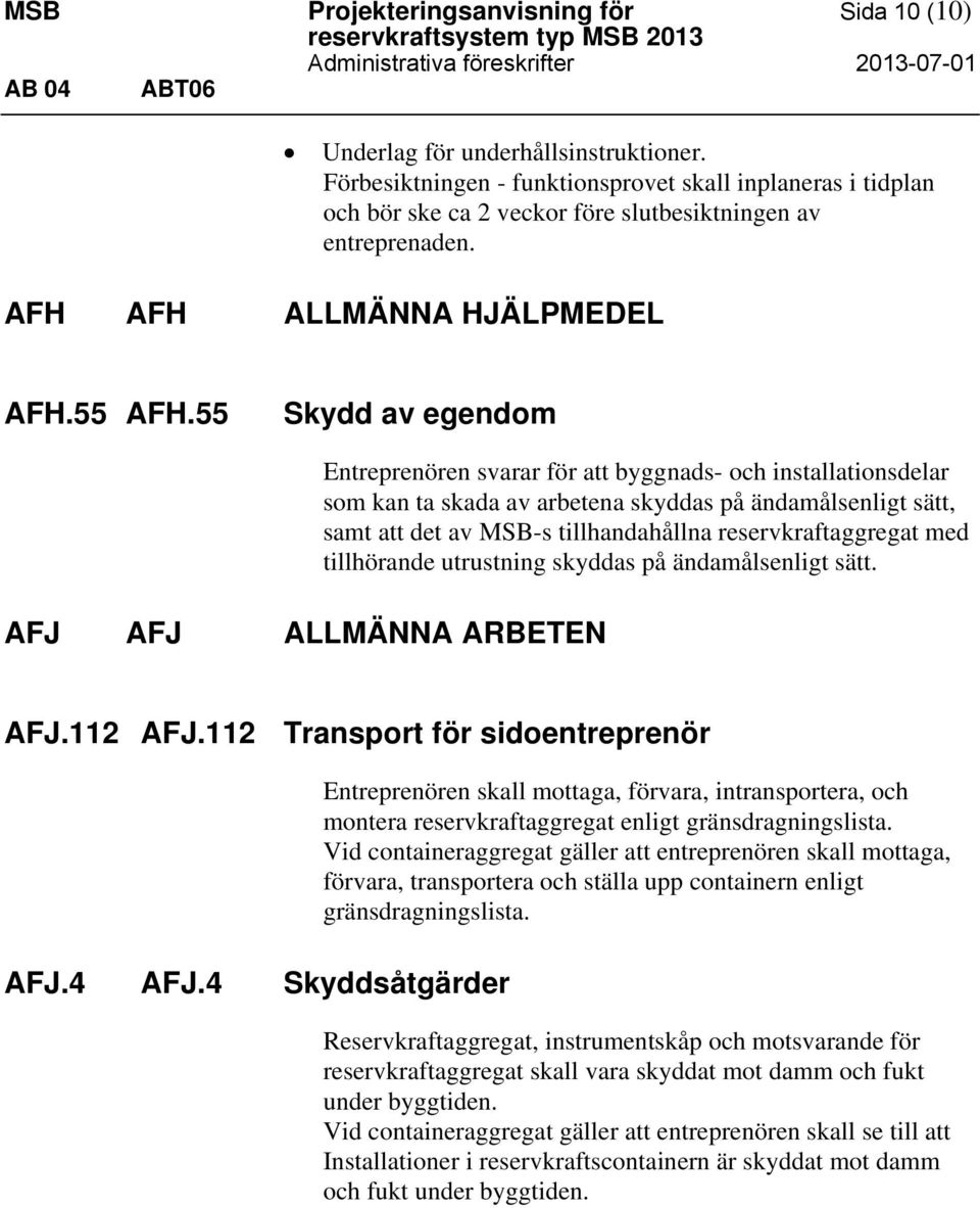 55 Skydd av egendom AFJ AFJ ALLMÄNNA ARBETEN Entreprenören svarar för att byggnads- och installationsdelar som kan ta skada av arbetena skyddas på ändamålsenligt sätt, samt att det av MSB-s