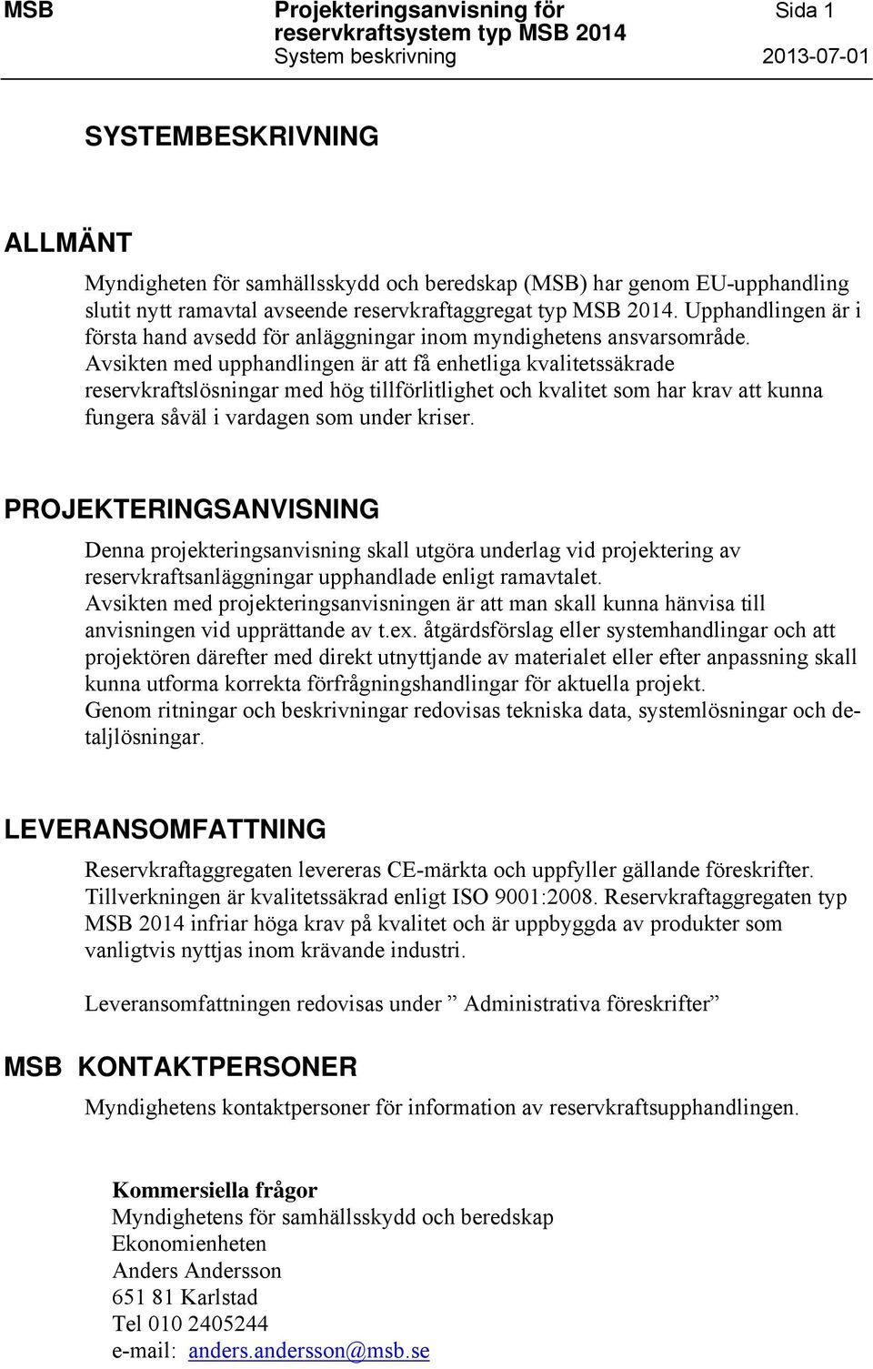 Avsikten med upphandlingen är att få enhetliga kvalitetssäkrade reservkraftslösningar med hög tillförlitlighet och kvalitet som har krav att kunna fungera såväl i vardagen som under kriser.