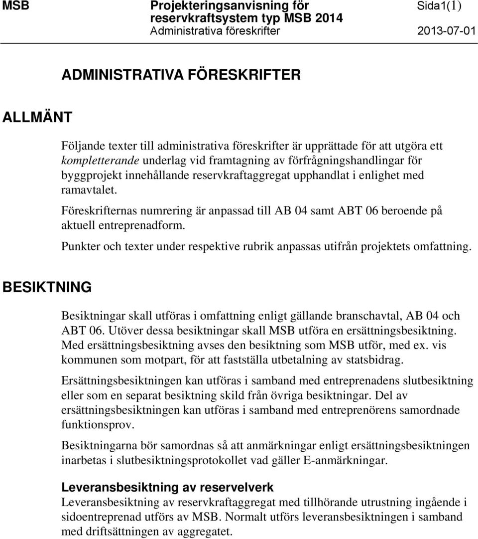 Föreskrifternas numrering är anpassad till AB 04 samt ABT 06 beroende på aktuell entreprenadform. Punkter och texter under respektive rubrik anpassas utifrån projektets omfattning.