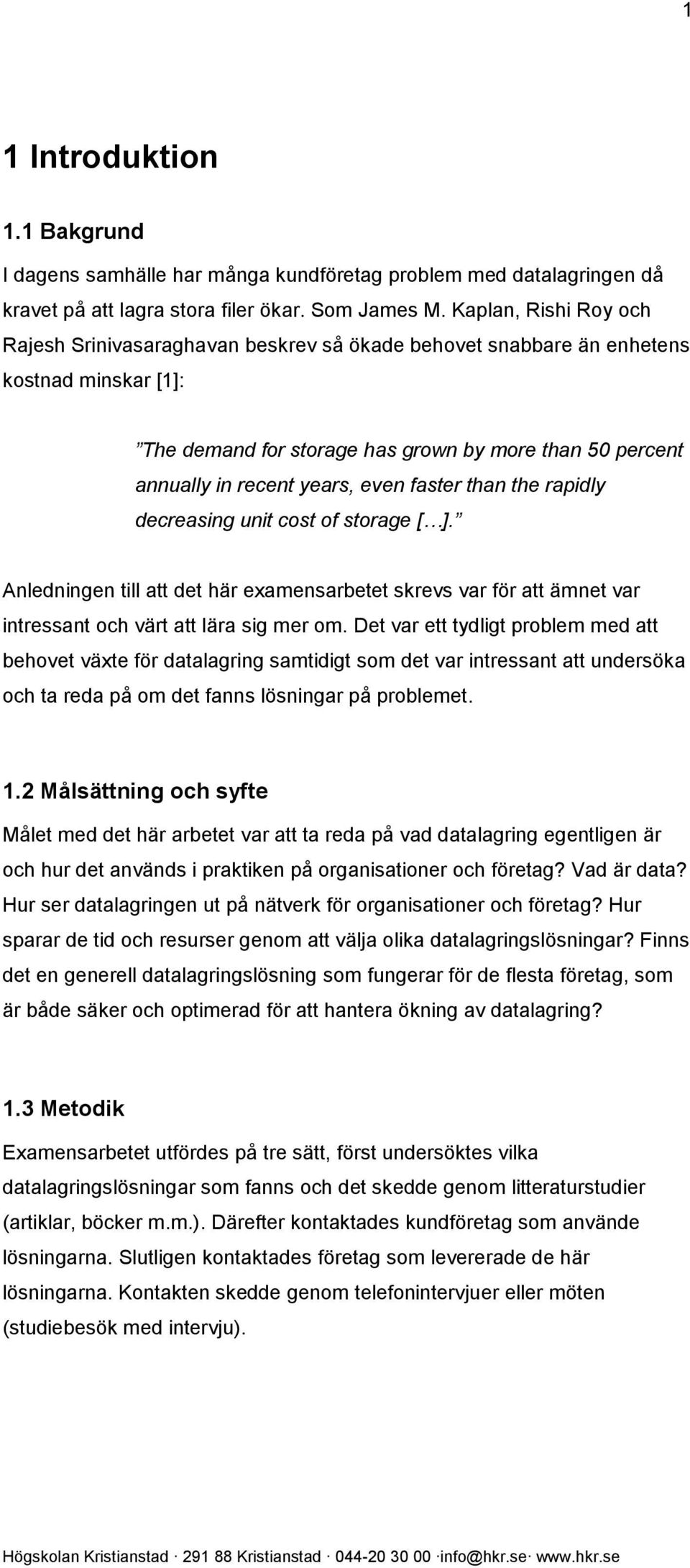 even faster than the rapidly decreasing unit cost of storage [ ]. Anledningen till att det här examensarbetet skrevs var för att ämnet var intressant och värt att lära sig mer om.