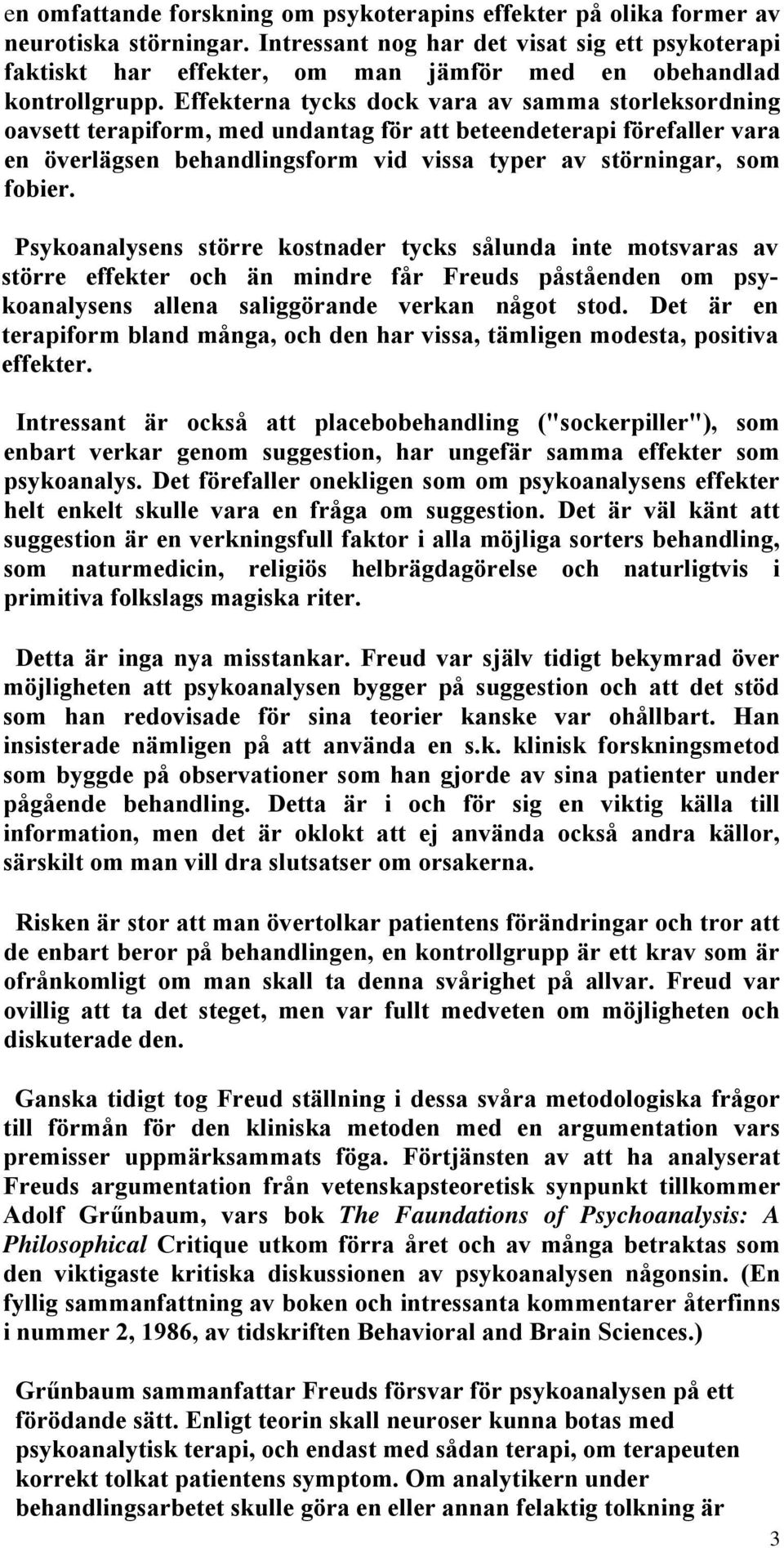 Effekterna tycks dock vara av samma storleksordning oavsett terapiform, med undantag för att beteendeterapi förefaller vara en överlägsen behandlingsform vid vissa typer av störningar, som fobier.