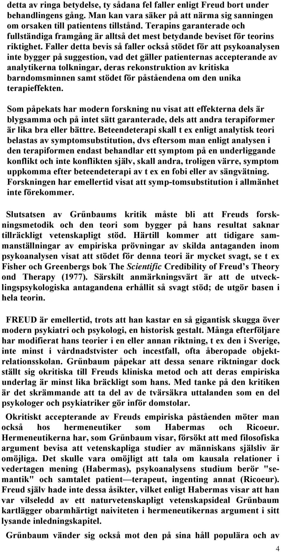 Faller detta bevis så faller också stödet för att psykoanalysen inte bygger på suggestion, vad det gäller patienternas accepterande av analytikerna tolkningar, deras rekonstruktion av kritiska