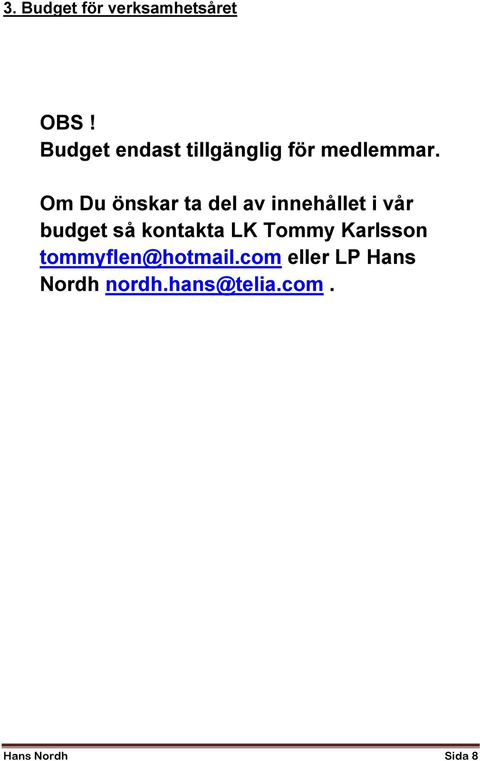 Om Du önskar ta del av innehållet i vår budget så