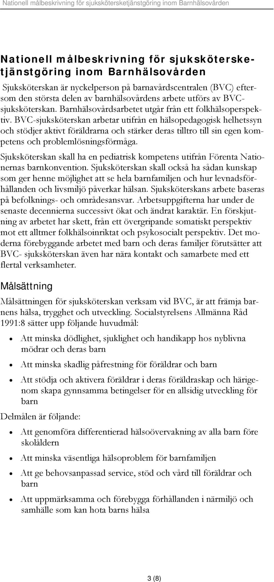 BVC-sjuksköterskan arbetar utifrån en hälsopedagogisk helhetssyn och stödjer aktivt föräldrarna och stärker deras tilltro till sin egen kompetens och problemlösningsförmåga.