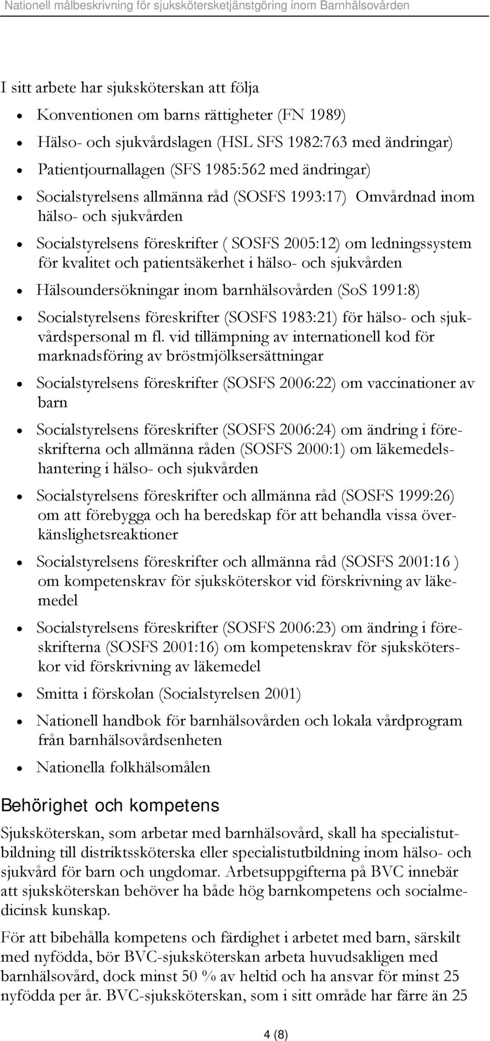 sjukvården Hälsoundersökningar inom barnhälsovården (SoS 1991:8) Socialstyrelsens föreskrifter (SOSFS 1983:21) för hälso- och sjukvårdspersonal m fl.