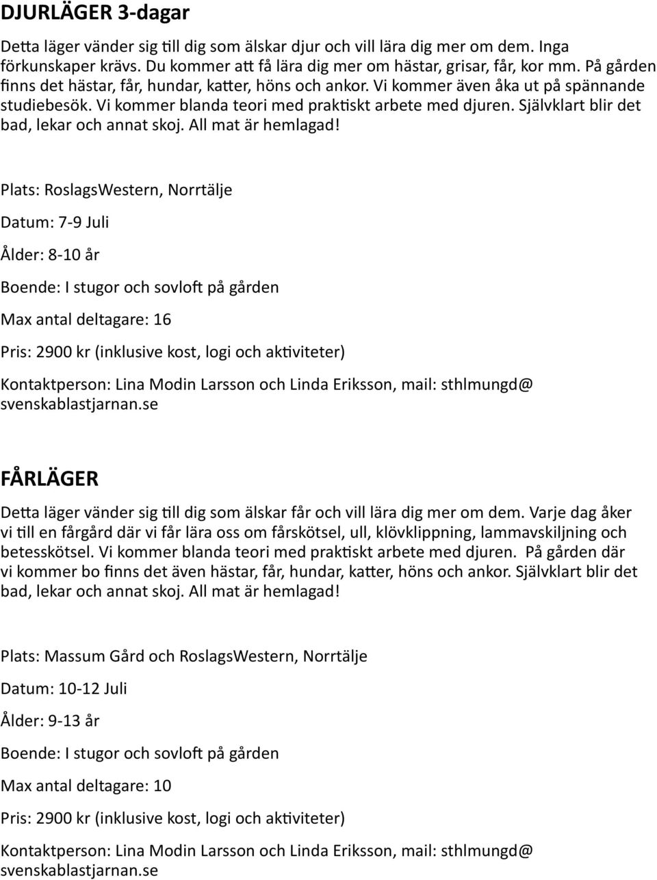 Självklart blir det bad, lekar och annat skoj. All mat är hemlagad!