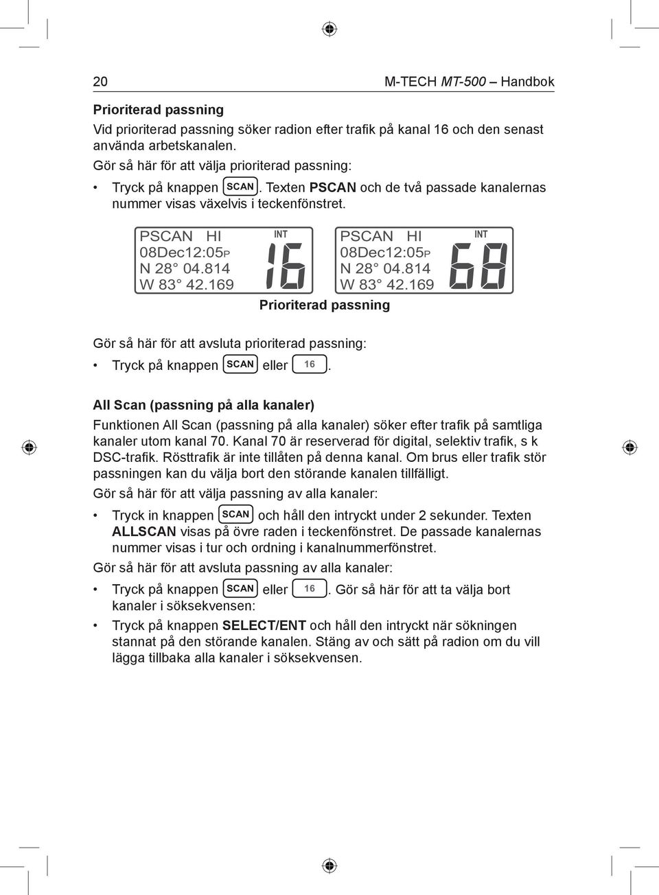 169 PSCAN HI 08Dec12:05P N 28 04.814 W 83 42.169 Prioriterad passning Gör så här för att avsluta prioriterad passning: Tryck på knappen SCAN eller 16.