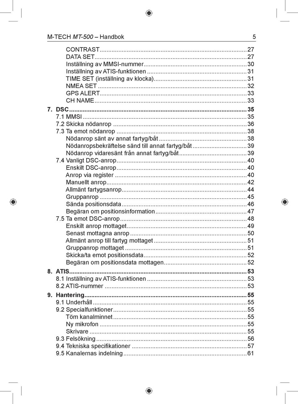 ..39 Nödanrop vidaresänt från annat fartyg/båt...39 7.4 Vanligt DSC-anrop...40 Enskilt DSC-anrop...40 Anrop via register...40 Manuellt anrop...42 Allmänt fartygsanrop...44 Gruppanrop.