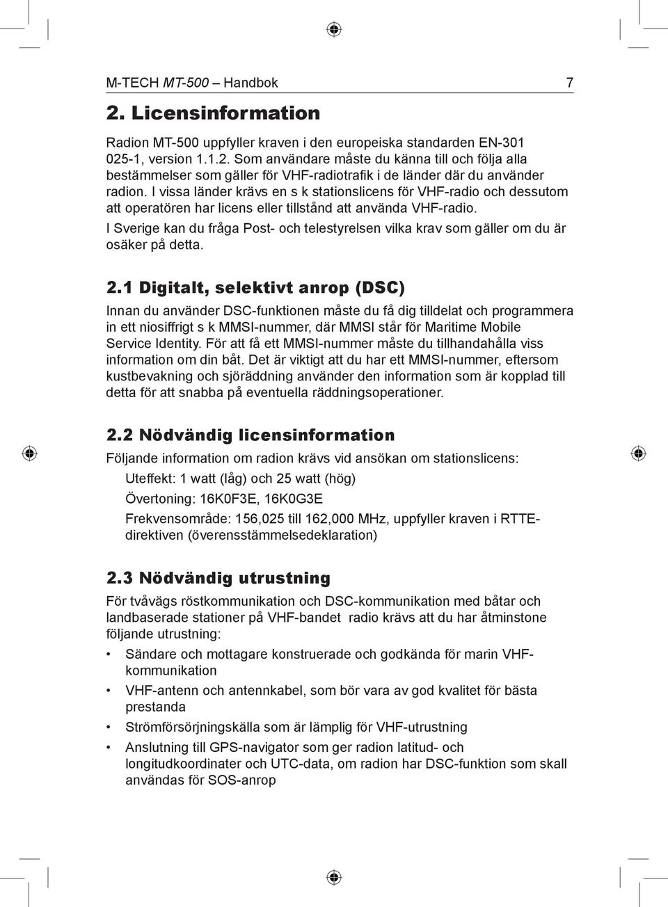 I Sverige kan du fråga Post- och telestyrelsen vilka krav som gäller om du är osäker på detta. 2.